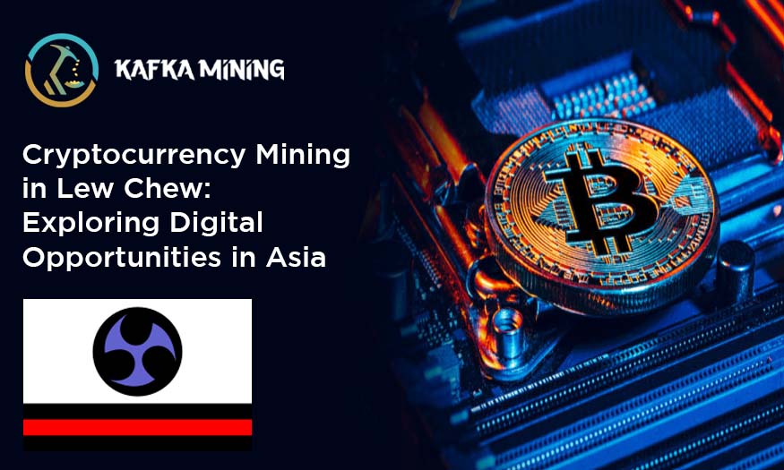 Cryptocurrency Mining in Lew Chew: Exploring Digital Opportunities in Asia