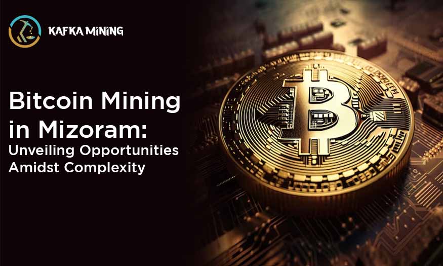 Bitcoin Mining in Mizoram: Unveiling Opportunities Amidst Complexity