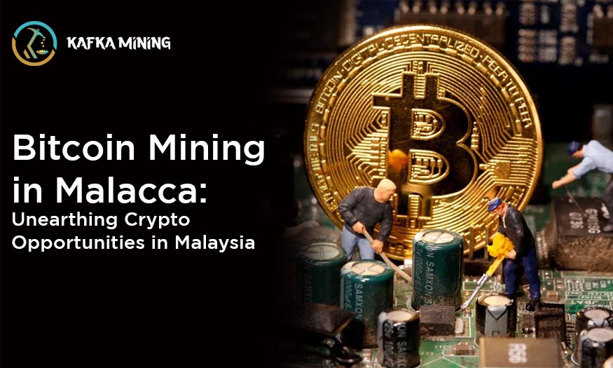 Bitcoin Mining in Malacca: Unearthing Crypto Opportunities in Malaysia