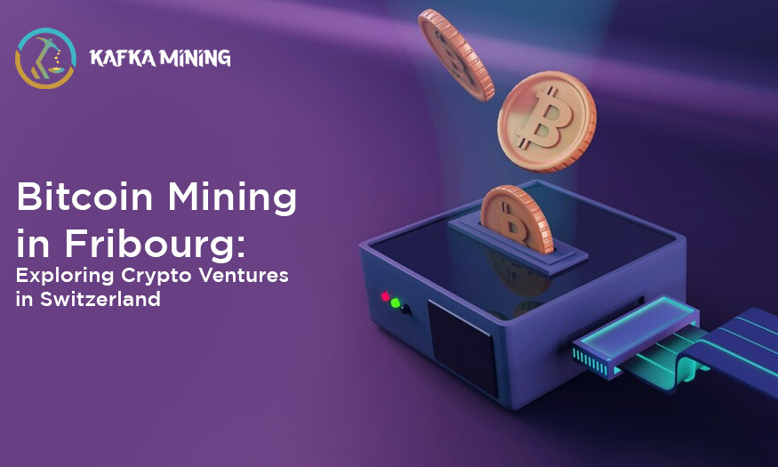 Bitcoin Mining in Fribourg: Exploring Crypto Ventures in Switzerland