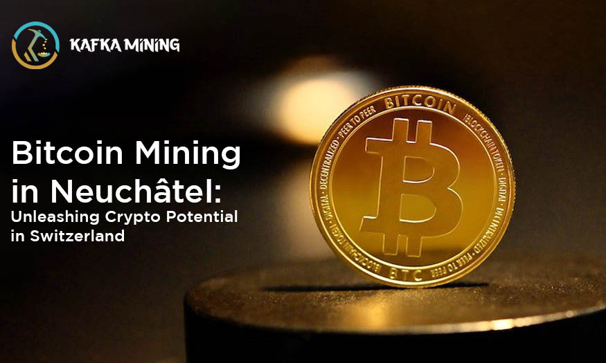 Bitcoin Mining in Neuchâtel: Unleashing Crypto Potential in Switzerland