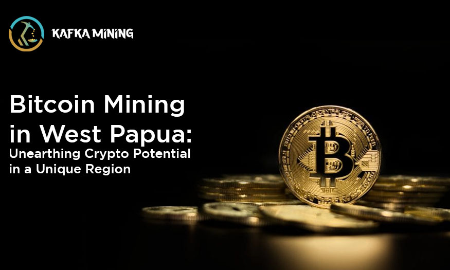 Bitcoin Mining in West Papua: Unearthing Crypto Potential in a Unique Region