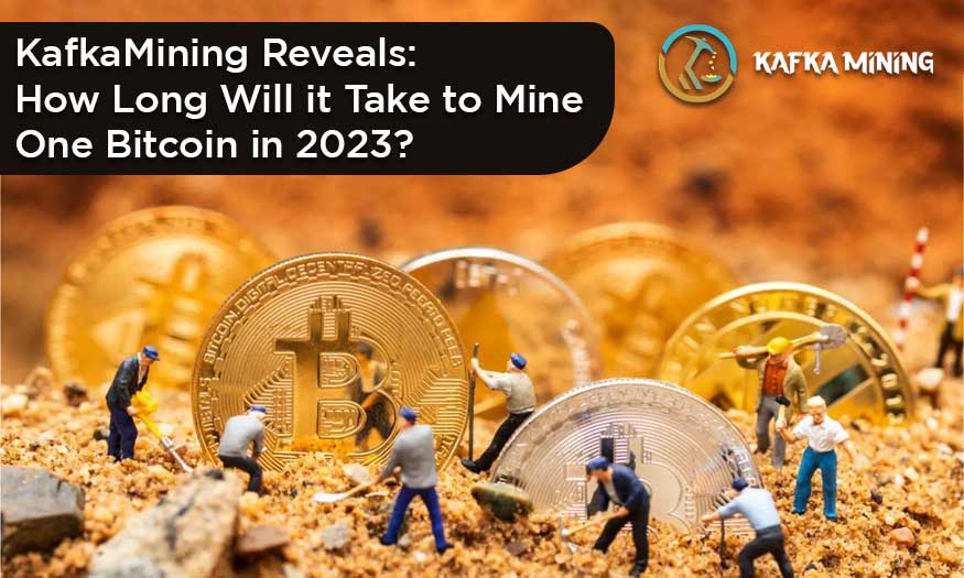 KafkaMining Reveals: How Long Will it Take to Mine One Bitcoin in 2023?