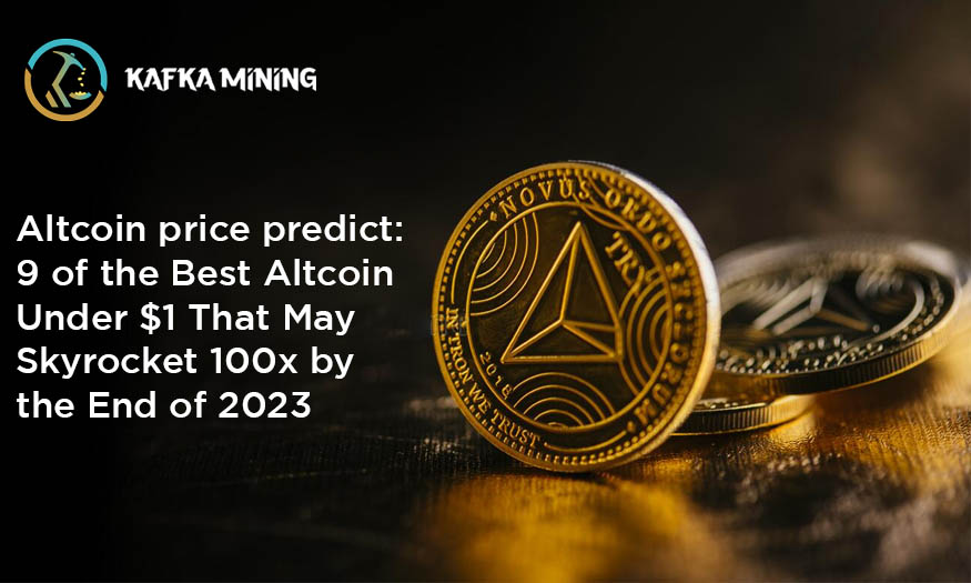 Altcoin price predict: 9 of the Best Altcoin Under $1 That May Skyrocket 100x by the End of 2023