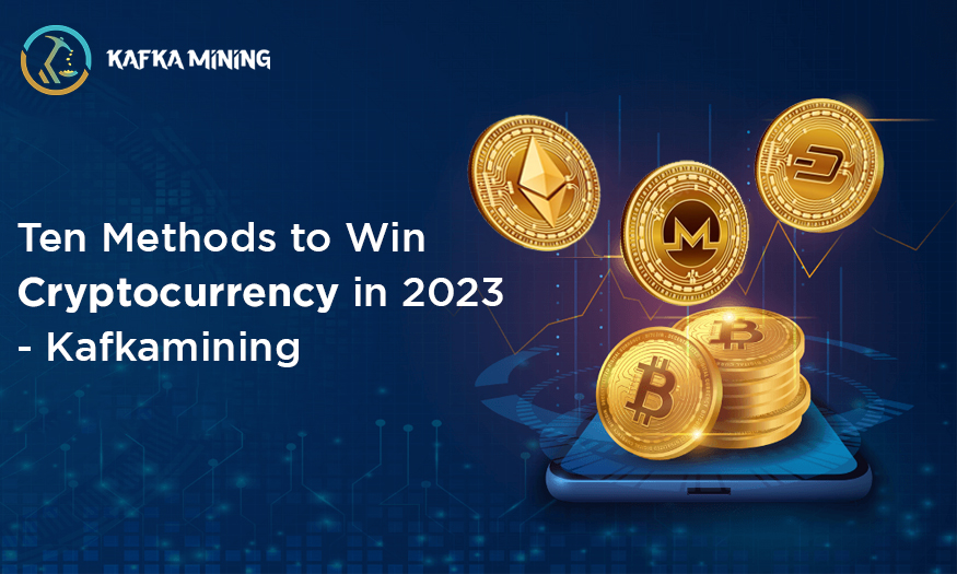 Ten Methods to Win Cryptocurrency in 2023 - Kafkamining