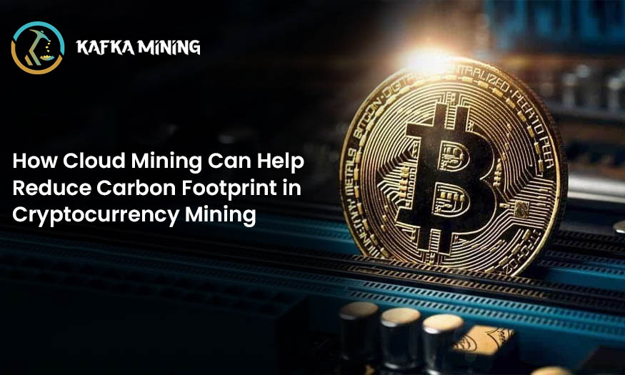 How Cloud Mining Can Help Reduce Carbon Footprint in Cryptocurrency Mining