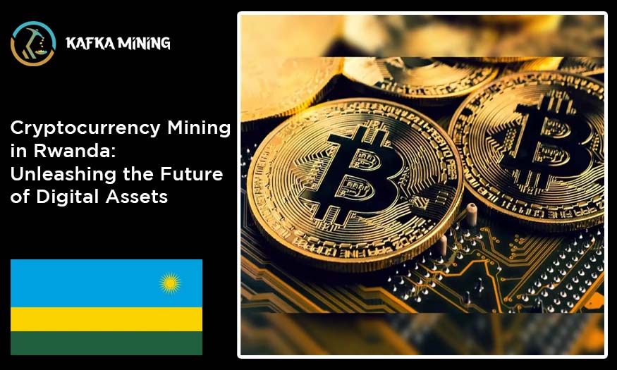 Cryptocurrency Mining in Rwanda: Unleashing the Future of Digital Assets